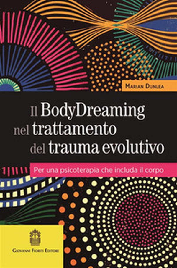 Il BodyDreaming nel trattamento del trauma evolutivo. Per una psicoterapia che includa il corpo - Librerie.coop Il BodyDreaming nel trattamento del trauma evolutivo. Per una psicoterapia che includa il corpo - Librerie.coop