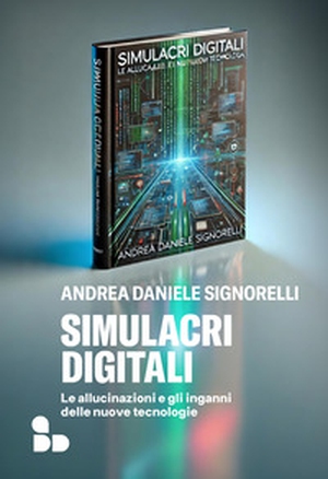 Simulacri digitali. Le allucinazioni e gli inganni delle nuove tecnologie - Librerie.coop