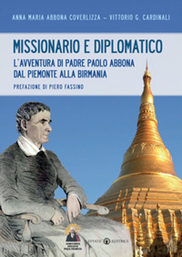 Missionario e diplomatico. L'avventura di padre Paolo Abbona dal Piemonte alla Birmania - Librerie.coop Missionario e diplomatico. L'avventura di padre Paolo Abbona dal Piemonte alla Birmania - Librerie.coop