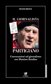 Il giornalista partigiano. Conversazioni sul giornalismo con Massimo Rendina - Librerie.coop