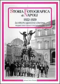 Storia fotografica di Napoli (1922-1929). La città fra opposizione e fascismo - Librerie.coop