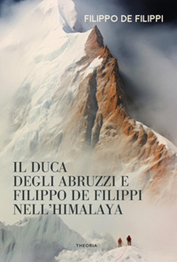 Duca degli Abruzzi e Filippo de Filippi nell'Himalaya - Librerie.coop Duca degli Abruzzi e Filippo de Filippi nell'Himalaya - Librerie.coop