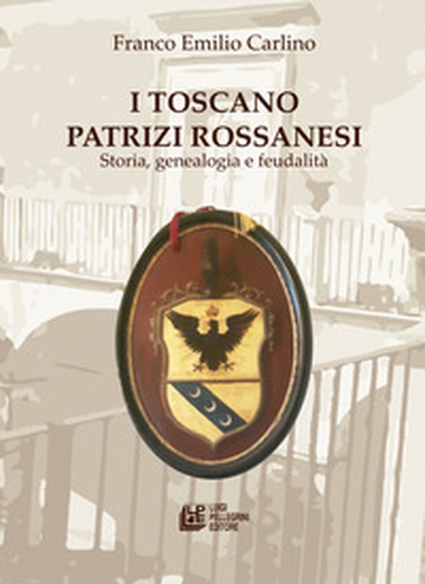 I Toscano Patrizi Rossanesi. Storia, genealogia e feudalità - Librerie.coop I Toscano Patrizi Rossanesi. Storia, genealogia e feudalità - Librerie.coop