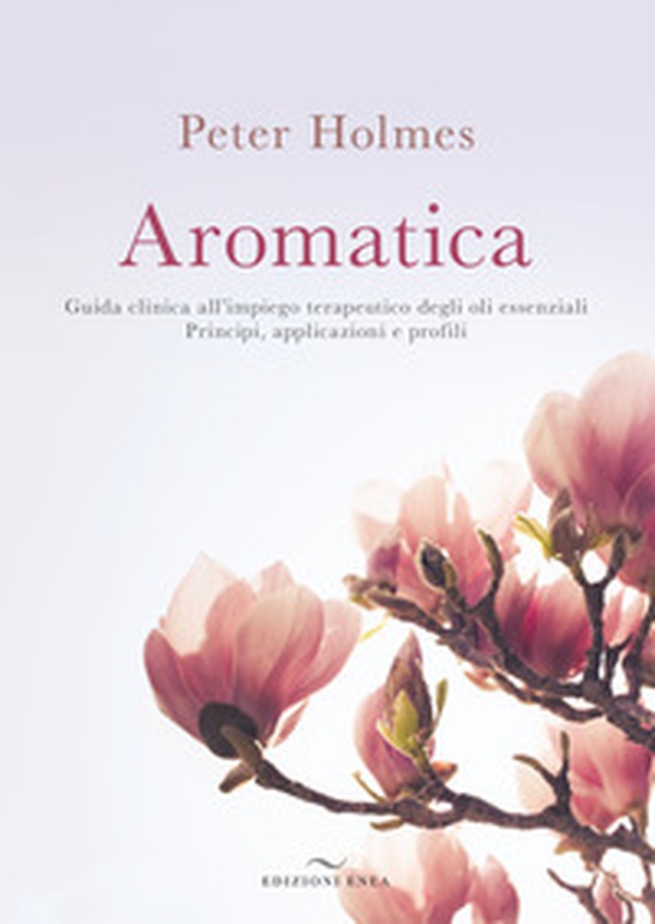 Aromatica. Guida clinica all'impiego terapeutico degli oli essenziali. Principi, applicazioni e profili - Librerie.coop Aromatica. Guida clinica all'impiego terapeutico degli oli essenziali. Principi, applicazioni e profili - Librerie.coop