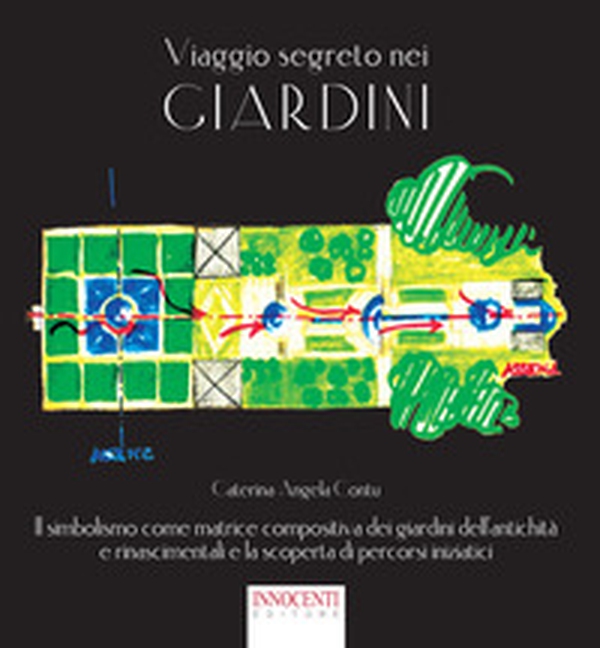 Viaggio segreto nei giardini. Il simbolismo come matrice compositiva dei giardini dell'antichità e rinascimentali e la scoperta di percorsi iniziatici - Librerie.coop Viaggio segreto nei giardini. Il simbolismo come matrice compositiva dei giardini dell'antichità e rinascimentali e la scoperta di percorsi iniziatici - Librerie.coop