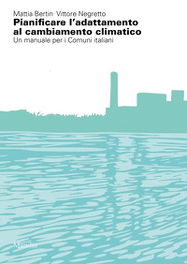 Pianificare l'adattamento al cambiamento climatico. Un manuale per i comuni italiani - Librerie.coop Pianificare l'adattamento al cambiamento climatico. Un manuale per i comuni italiani - Librerie.coop