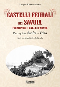 Castelli feudali dei Savoia Piemonte e Valle d'Aosta. Parte quinta: Sanfrè-Volta - Librerie.coop