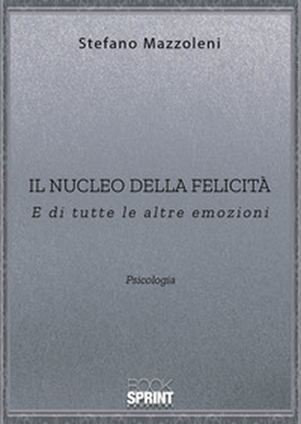 Il nucleo della felicità. E di tutte le altre emozioni - Librerie.coop Il nucleo della felicità. E di tutte le altre emozioni - Librerie.coop