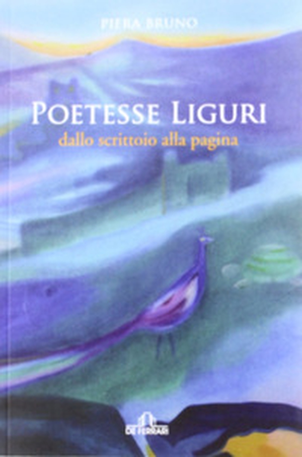 Poetesse liguri. Dallo scrittoio alla pagina - Librerie.coop Poetesse liguri. Dallo scrittoio alla pagina - Librerie.coop