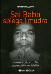 Sai Baba Spiega i Mudra. Manuale di unione con Dio attraverso la postura delle dita - Librerie.coop
