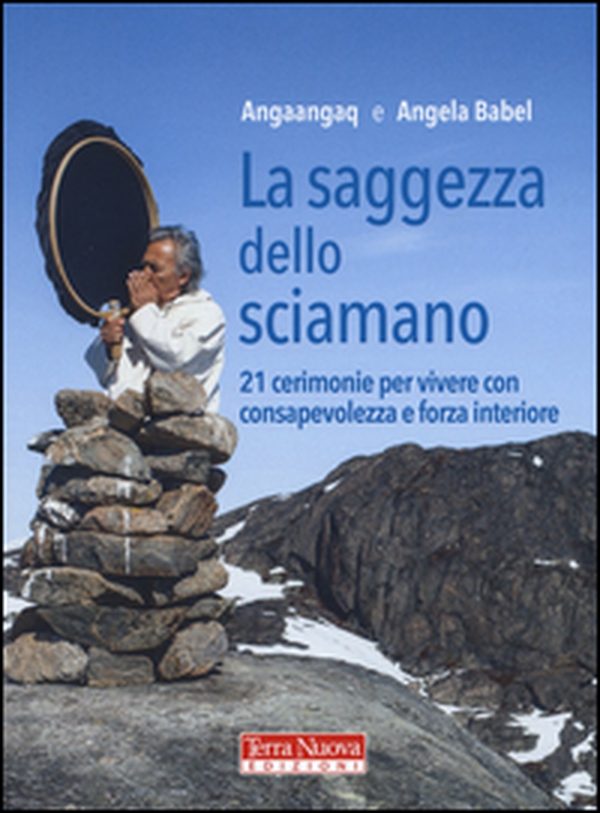 La saggezza dello sciamano. 21 cerimonie per vivere con consapevolezza e forza interiore - Librerie.coop La saggezza dello sciamano. 21 cerimonie per vivere con consapevolezza e forza interiore - Librerie.coop