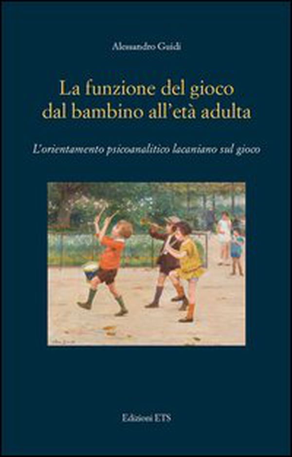 La funzione del gioco dal bambino all'età adulta. L'orientamento psicoanalitico lacaniano sul gioco - Librerie.coop La funzione del gioco dal bambino all'età adulta. L'orientamento psicoanalitico lacaniano sul gioco - Librerie.coop