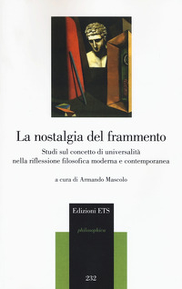 La nostalgia del frammento. Studi sul concetto di universalità nella riflessione filosofica moderna e contemporanea - Librerie.coop La nostalgia del frammento. Studi sul concetto di universalità nella riflessione filosofica moderna e contemporanea - Librerie.coop
