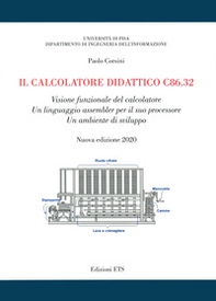 Il calcolatore didattico c86.32. Visione funzionale del calcolatore. Un linguaggio assembler per il suo processore. Un ambiente di sviluppo - Librerie.coop