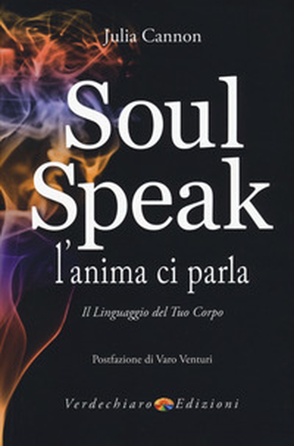 Soul speak. L'anima ci parla. Il linguaggio del tuo corpo - Librerie.coop Soul speak. L'anima ci parla. Il linguaggio del tuo corpo - Librerie.coop