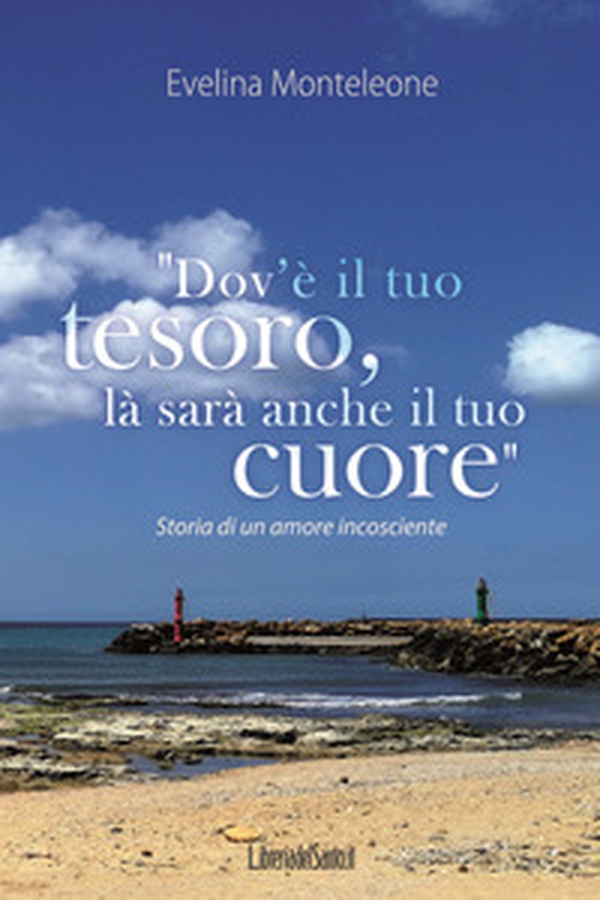 «Dov'è il tuo tesoro, là sarà anche il tuo cuore». Storia di un amore incosciente - Librerie.coop «Dov'è il tuo tesoro, là sarà anche il tuo cuore». Storia di un amore incosciente - Librerie.coop