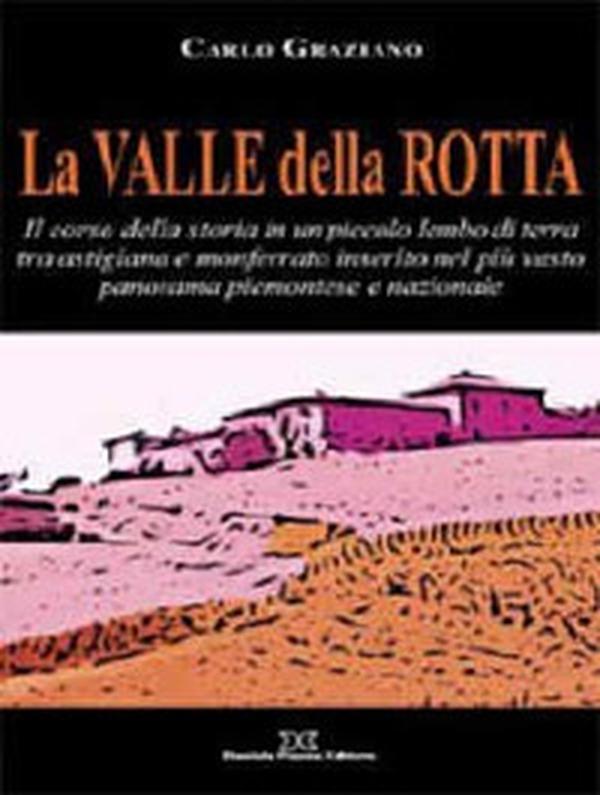 La Valle della Rotta. Il corso della storia in un piccolo lembo di terra tra Astigiana e Monferrato - Librerie.coop La Valle della Rotta. Il corso della storia in un piccolo lembo di terra tra Astigiana e Monferrato - Librerie.coop