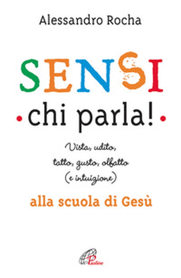 Sensi chi parla! Vista, udito, tatto, gusto, olfatto (e intuizione) alla scuola di Gesù - Librerie.coop Sensi chi parla! Vista, udito, tatto, gusto, olfatto (e intuizione) alla scuola di Gesù - Librerie.coop