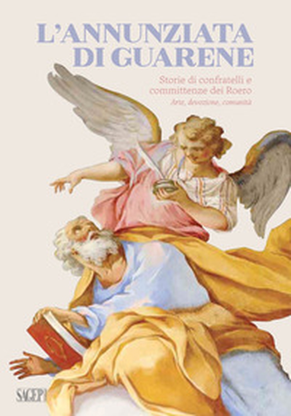 L'Annunziata di Guarene. Storie di confratelli e committenze dei Roero. Arte, devozione, comunità - Librerie.coop L'Annunziata di Guarene. Storie di confratelli e committenze dei Roero. Arte, devozione, comunità - Librerie.coop