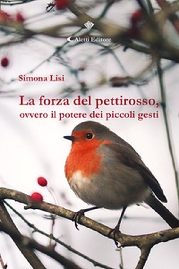 La forza del pettirosso, ovvero il potere dei piccoli gesti - Librerie.coop La forza del pettirosso, ovvero il potere dei piccoli gesti - Librerie.coop