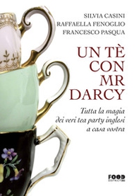 Un tè con Mr. Darcy. Tutta la magia dei veri tea party inglesi a casa vostra - Librerie.coop