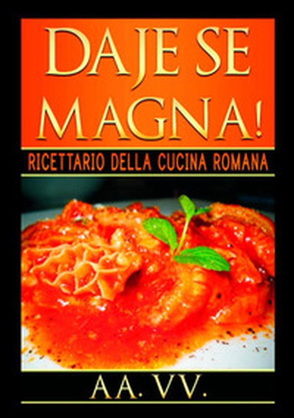 Daje se magna! Ricettario della cucina romana - Librerie.coop Daje se magna! Ricettario della cucina romana - Librerie.coop