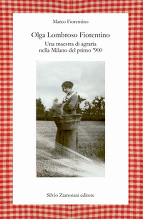 Olga Lombroso Fiorentino. Una maestra di agraria nella Milano del primo '900 - Librerie.coop Olga Lombroso Fiorentino. Una maestra di agraria nella Milano del primo '900 - Librerie.coop