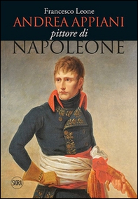 Andrea Appiani. Pittore di Napoleone. Vita, opere e documenti (1754-1817) - Librerie.coop