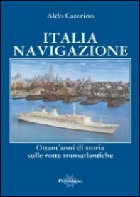Italia navigazione. Ottant'anni di storia sulle rotte transatlantiche - Librerie.coop