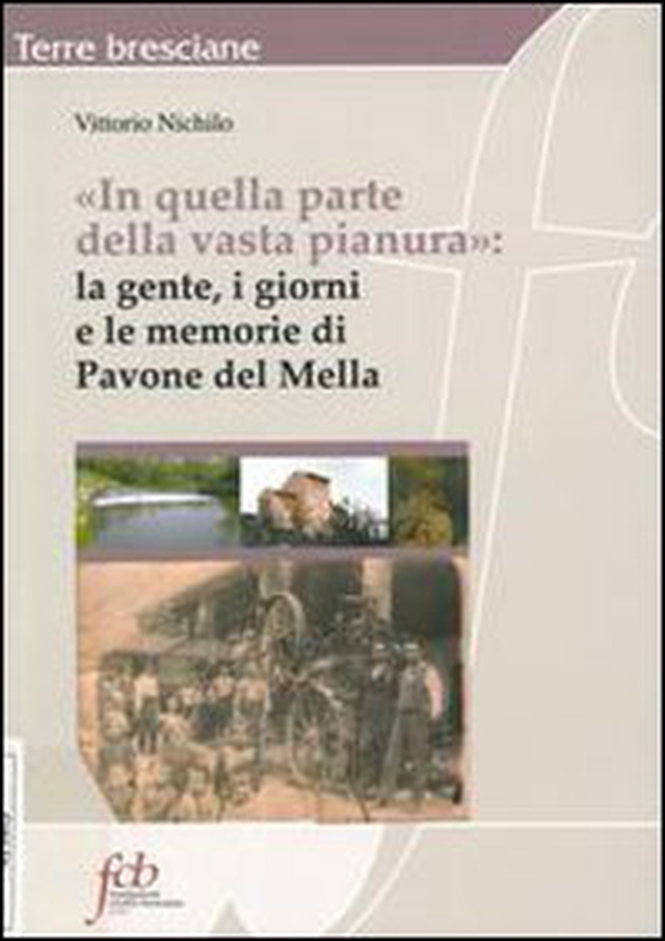 In quella parte della vasta pianura. La gente, i giorni e le memorie di Pavone Mella - Librerie.coop In quella parte della vasta pianura. La gente, i giorni e le memorie di Pavone Mella - Librerie.coop