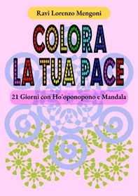 Colora la tua pace. 21 giorni con Ho'oponopono e Mandala - Librerie.coop