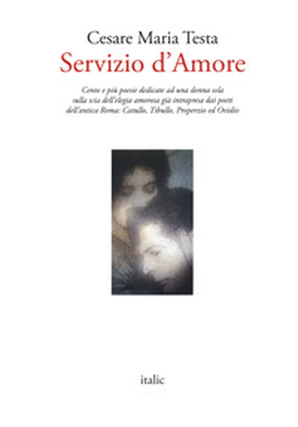 Servizio d'amore. Cento e più poesie dedicate ad una donna sola sulla scia dell'elegia amorosa già intrapresa dai poeti dell'antica Roma: Catullo, Tibullo, Properzio ed Ovidio - Librerie.coop Servizio d'amore. Cento e più poesie dedicate ad una donna sola sulla scia dell'elegia amorosa già intrapresa dai poeti dell'antica Roma: Catullo, Tibullo, Properzio ed Ovidio - Librerie.coop