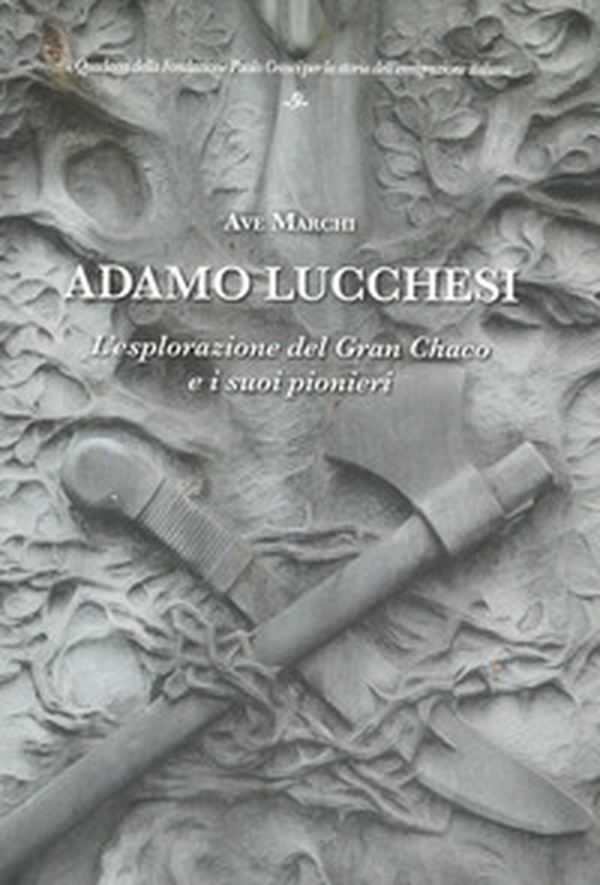 Adamo Lucchesi. L'esplorazione del Gran Chaco e i suoi pionieri - Librerie.coop Adamo Lucchesi. L'esplorazione del Gran Chaco e i suoi pionieri - Librerie.coop