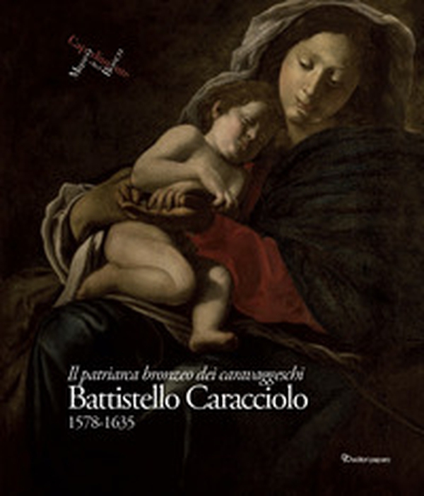 Battistello Caracciolo 1578-1635. Il patriarca bronzeo dei caravaggeschi - Librerie.coop Battistello Caracciolo 1578-1635. Il patriarca bronzeo dei caravaggeschi - Librerie.coop