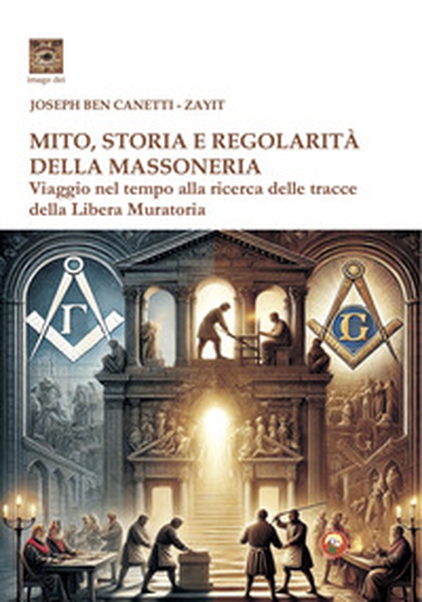 Mito storia e regolarità della massoneria. Viaggio nel tempo alla ricerca della Libera Muratoria - Librerie.coop Mito storia e regolarità della massoneria. Viaggio nel tempo alla ricerca della Libera Muratoria - Librerie.coop