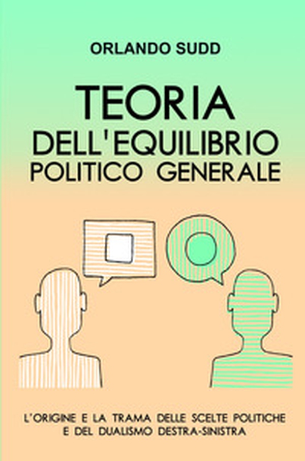 Teoria dell'equilibrio politico generale. L'origine e la trama delle scelte politiche e del dualismo destra-sinistra - Librerie.coop Teoria dell'equilibrio politico generale. L'origine e la trama delle scelte politiche e del dualismo destra-sinistra - Librerie.coop