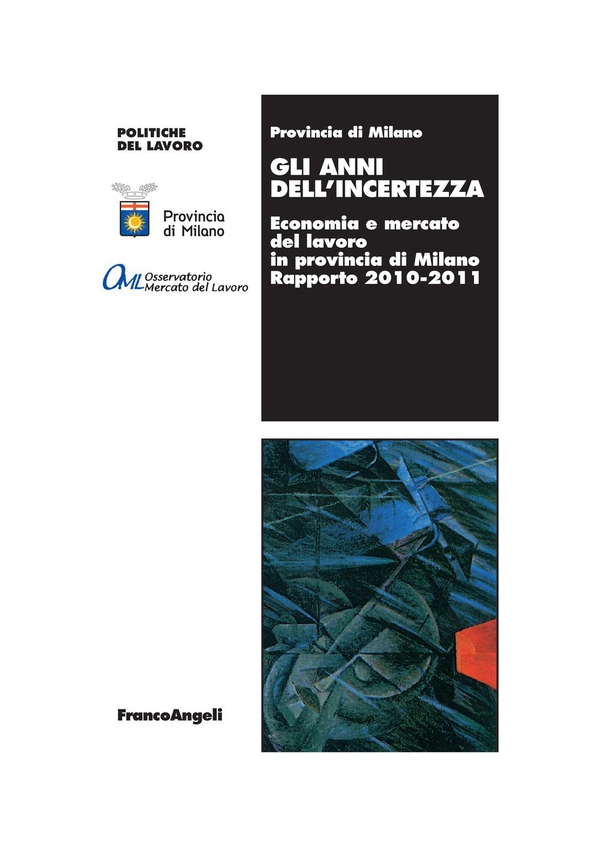 Gli anni dell'incertezza. Economia e mercato del lavoro in provincia di Milano. Rapporto 2010-2011 - Librerie.coop Gli anni dell'incertezza. Economia e mercato del lavoro in provincia di Milano. Rapporto 2010-2011 - Librerie.coop