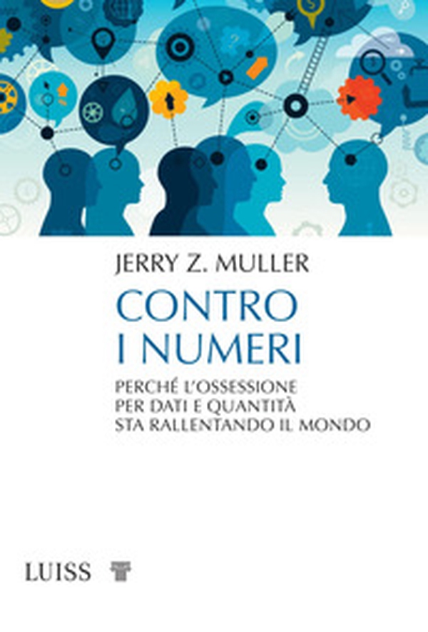 Contro i numeri. Perché l'ossessione per dati e quantità sta rallentando il mondo - Librerie.coop Contro i numeri. Perché l'ossessione per dati e quantità sta rallentando il mondo - Librerie.coop