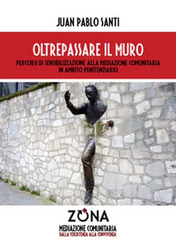 Oltrepassare il muro. Percorsi di sensibilizzazione alla mediazione comunitaria in ambito penitenziario - Librerie.coop Oltrepassare il muro. Percorsi di sensibilizzazione alla mediazione comunitaria in ambito penitenziario - Librerie.coop