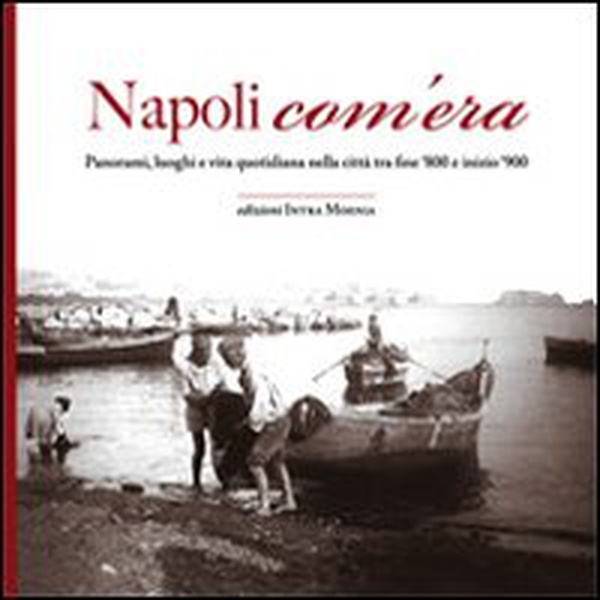 Napoli com'era. Panorami, luoghi e vita quotidiana nella città tra fine '800 e inizio '900 - Librerie.coop Napoli com'era. Panorami, luoghi e vita quotidiana nella città tra fine '800 e inizio '900 - Librerie.coop