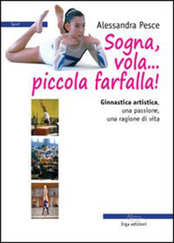 Sogna, vola... piccola farfalla. Ginnastica artistica. Una passione, una ragione di vita - Librerie.coop Sogna, vola... piccola farfalla. Ginnastica artistica. Una passione, una ragione di vita - Librerie.coop