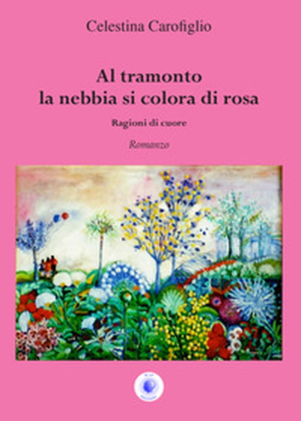 Al tramonto la nebbia si colora di rosa. Ragioni di cuore - Librerie.coop Al tramonto la nebbia si colora di rosa. Ragioni di cuore - Librerie.coop
