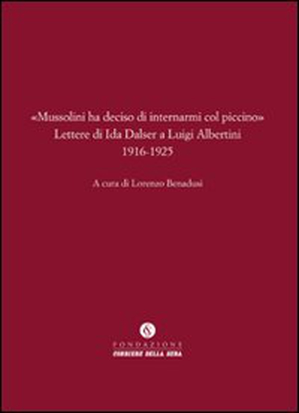 «Mussolini ha deciso di internarmi col piccino». Lettere di Ida Dalser a Luigi Albertini 1916-1925 - Librerie.coop «Mussolini ha deciso di internarmi col piccino». Lettere di Ida Dalser a Luigi Albertini 1916-1925 - Librerie.coop