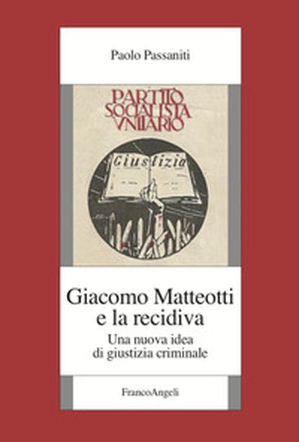 Giacomo Matteotti e la recidiva. Una nuova idea di giustizia criminale - Librerie.coop Giacomo Matteotti e la recidiva. Una nuova idea di giustizia criminale - Librerie.coop