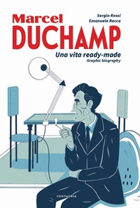 Duchamp. Una vita ready-made. Graphic biography - Librerie.coop