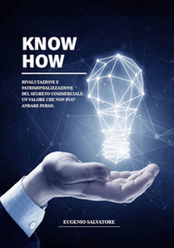 Know how. Rivalutazione e patrimonializzazione del segreto commerciale. Un valore che non può andare perso - Librerie.coop Know how. Rivalutazione e patrimonializzazione del segreto commerciale. Un valore che non può andare perso - Librerie.coop