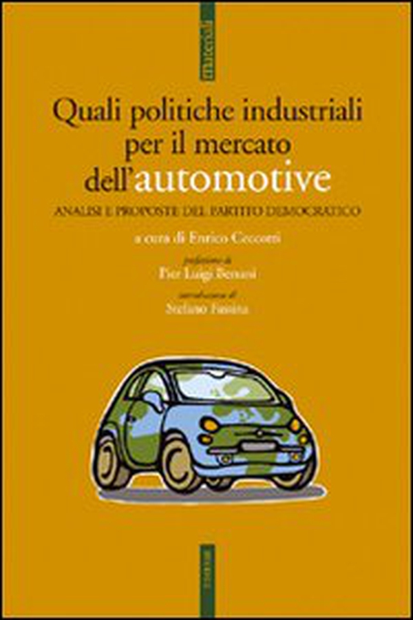 Quali politiche industriali per il mercato delle automotive. Analisi e proposte del Partito Democratico - Librerie.coop Quali politiche industriali per il mercato delle automotive. Analisi e proposte del Partito Democratico - Librerie.coop