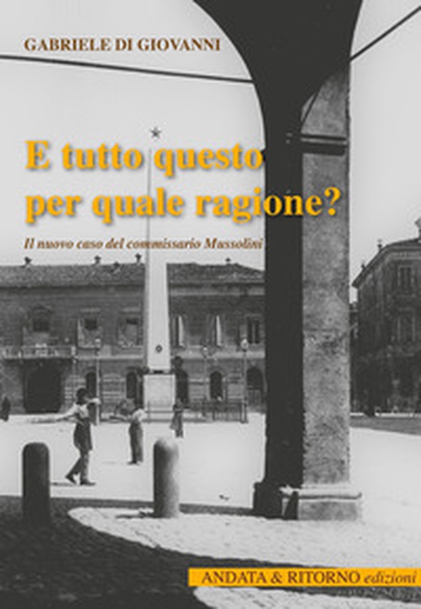 E tutto questo per quale ragione? Il nuovo caso del commissario Mussolini - Librerie.coop E tutto questo per quale ragione? Il nuovo caso del commissario Mussolini - Librerie.coop