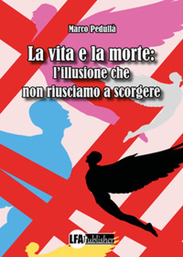 La vita e la morte: l'illusione che non riusciamo a scorgere - Librerie.coop La vita e la morte: l'illusione che non riusciamo a scorgere - Librerie.coop