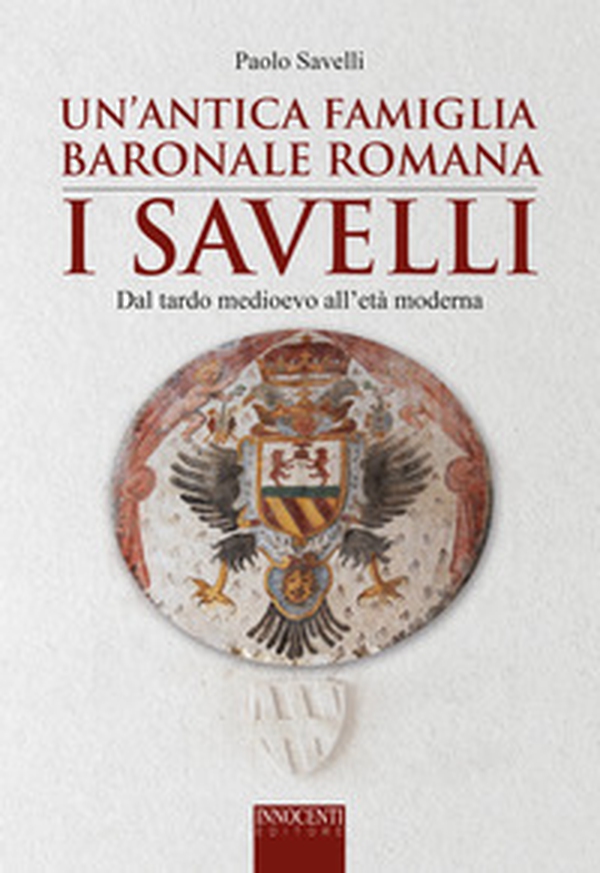 Un'antica famiglia baronale romana: i Savelli. Dal tardo Medioevo all'età moderna - Librerie.coop Un'antica famiglia baronale romana: i Savelli. Dal tardo Medioevo all'età moderna - Librerie.coop